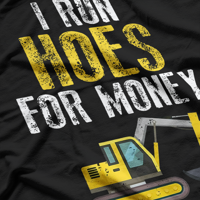 I Run Hoes For Money, Funny Construction Worker Humor T-Shirt