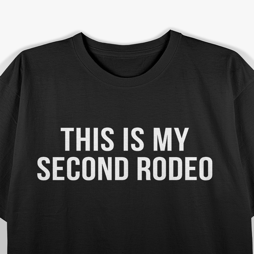 Sarcastic This Is My Second Rodeo Humor T-Shirt