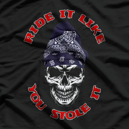 Ride It Like You Stole It Hardcore Outlaw Biker T-Shirt