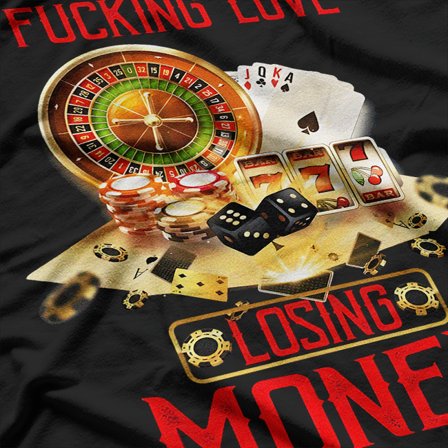 I Fucking Love Losing Money - Funny Casino Saying T-Shirt