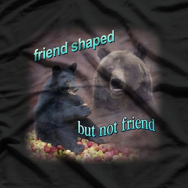 Bears Are Friend-Shaped But Not Friends T-Shirt