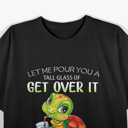 Let Me Pour You a Tall Glass of Get Over It - Funny Turtle Lover T-Shirt