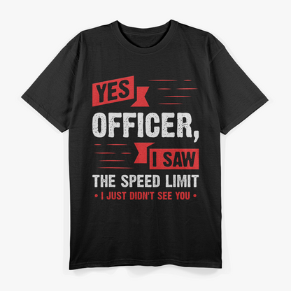 Yes Officer, I Saw the Speed Limit - Funny Driver Humor T-Shirt