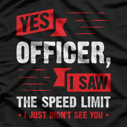 Yes Officer, I Saw the Speed Limit - Funny Driver Humor T-Shirt