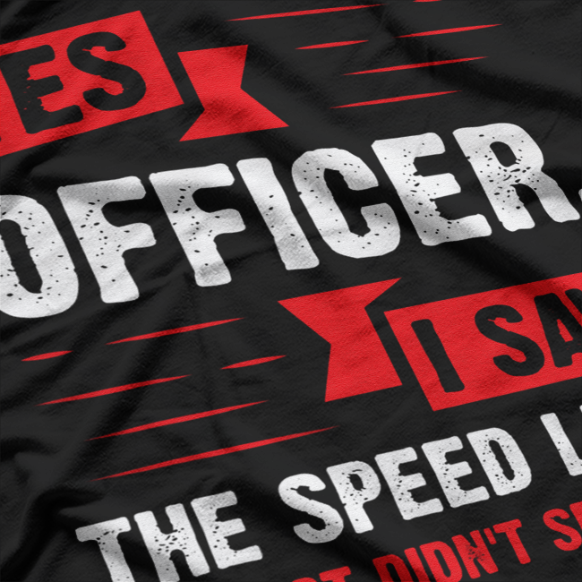 Yes Officer, I Saw the Speed Limit - Funny Driver Humor T-Shirt