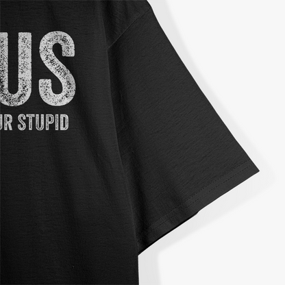 F.O.C.U.S. - Fuck Off Cause Ur Stupid T-Shirt