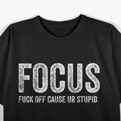 F.O.C.U.S. - Fuck Off Cause Ur Stupid T-Shirt