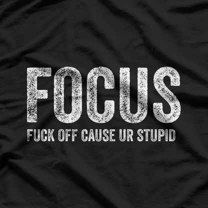 F.O.C.U.S. - Fuck Off Cause Ur Stupid T-Shirt