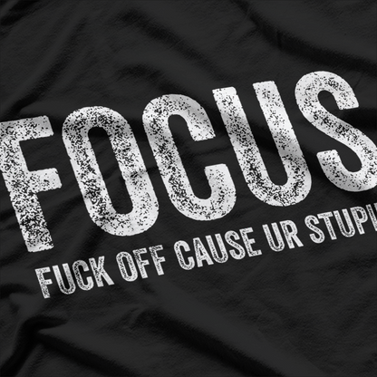 F.O.C.U.S. - Fuck Off Cause Ur Stupid T-Shirt