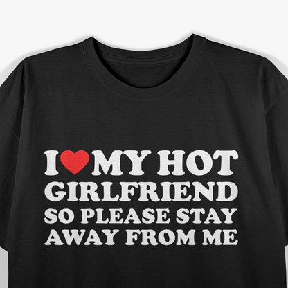 I Love My Hot Girlfriend So Stay Away Funny T-Shirt