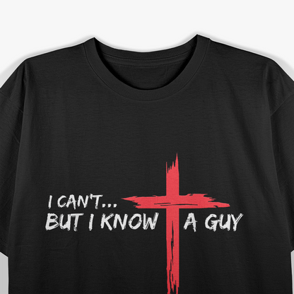 I Can’t But I Know A Guy Funny Jesus Cross Christian Humor T-Shirt