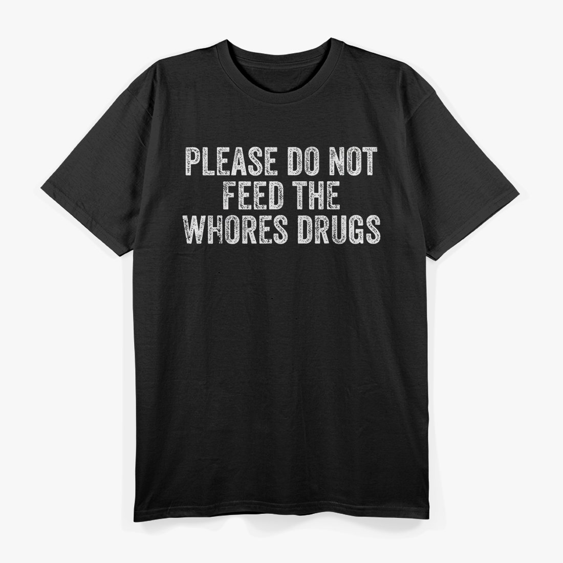 Please Don’t Feed the Whores - Funny Joke T-Shirt