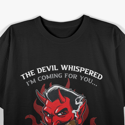 The Devil Whispered ‘I’m Coming for You’ Dark Humor T-Shirt