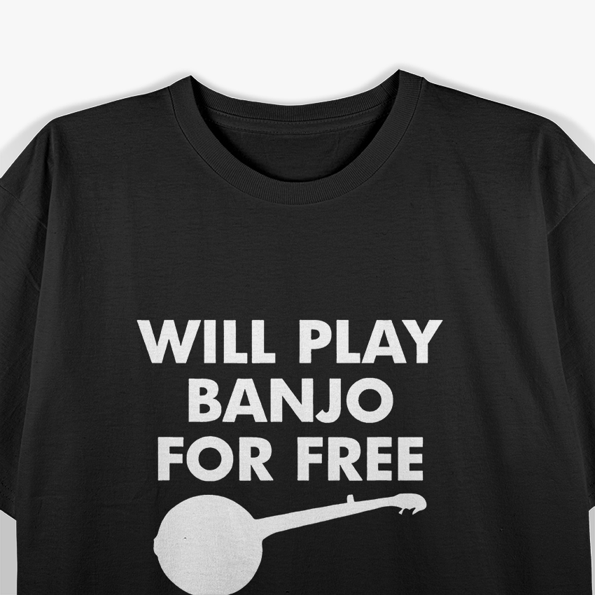 Will Play Banjo For Free - Will Stop Playing For Money T-Shirt