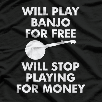 Will Play Banjo For Free - Will Stop Playing For Money T-Shirt