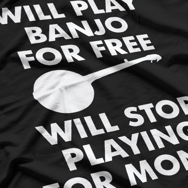 Will Play Banjo For Free - Will Stop Playing For Money T-Shirt