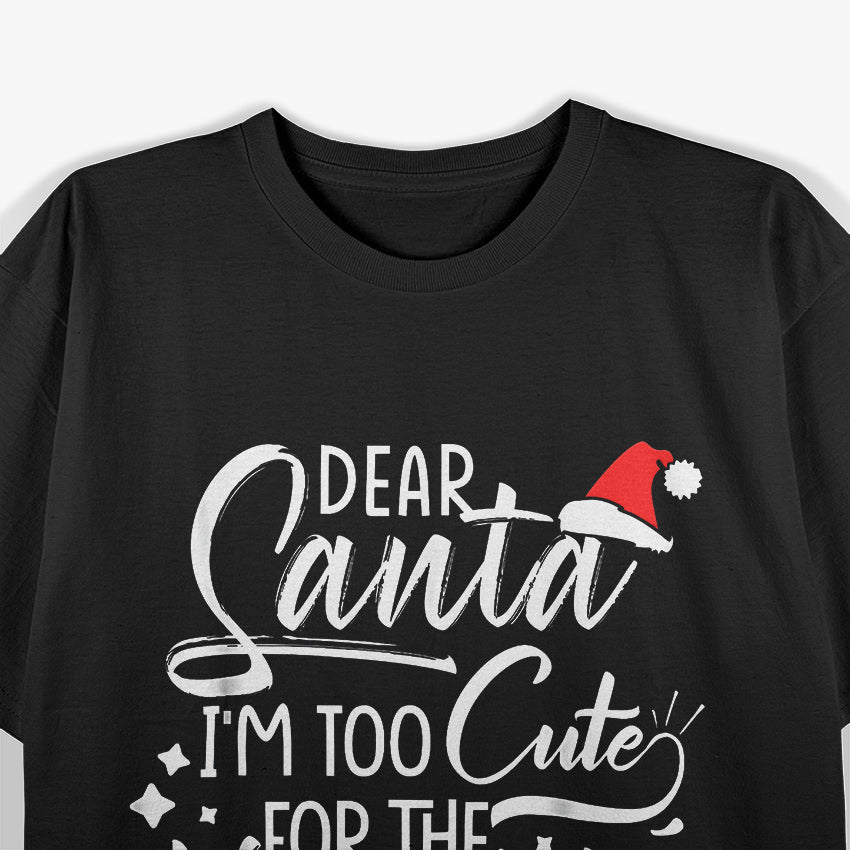 Dear Santa I'm Too Cute For The Naughty List Christmas T-Shirt