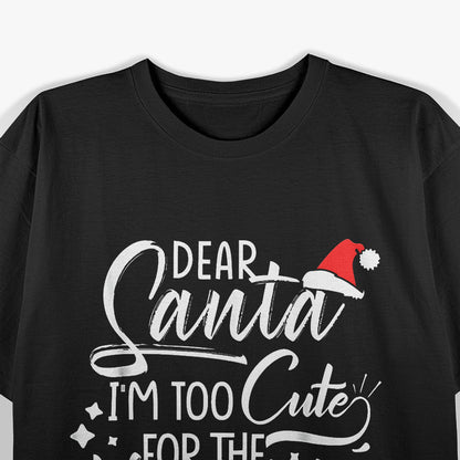 Dear Santa I'm Too Cute For The Naughty List Christmas T-Shirt