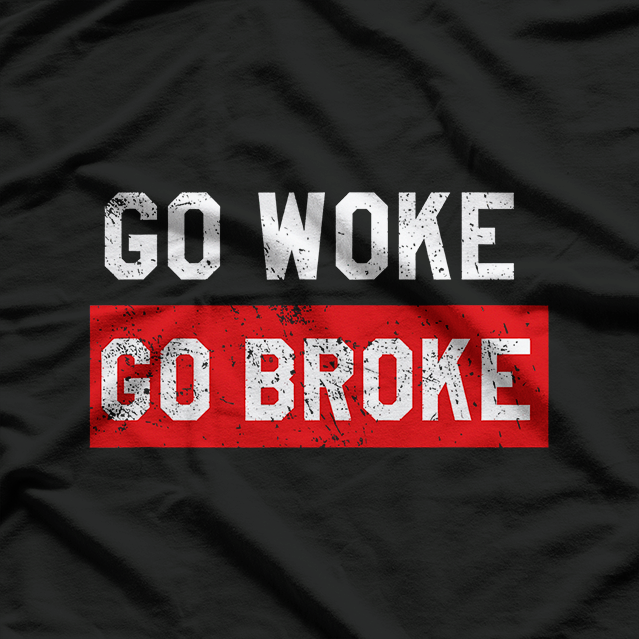 Go Woke, Go Broke - Anti-Woke Humor T-Shirt