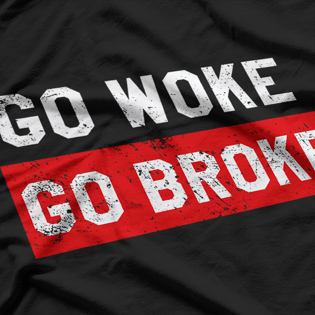 Go Woke, Go Broke - Anti-Woke Humor T-Shirt