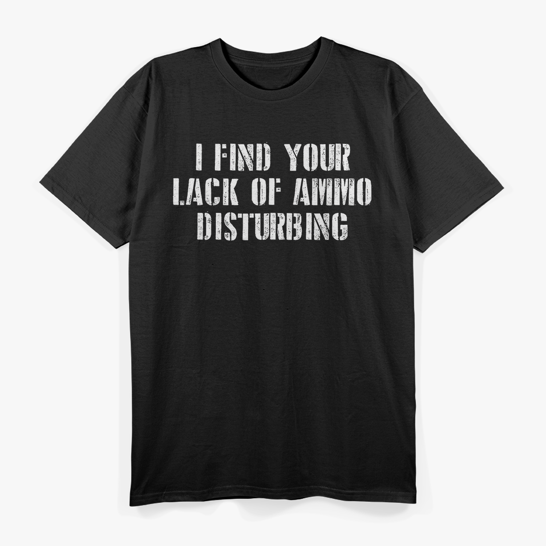 I Find Your Lack of Ammo Disturbing T-Shirt