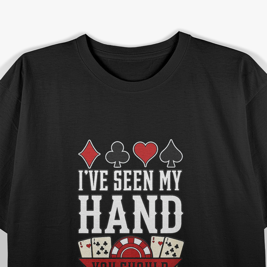 I've Seen My Hand - You Should Fold T-Shirt