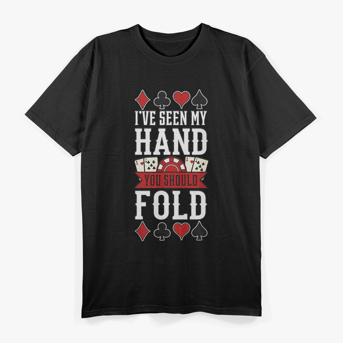 I've Seen My Hand - You Should Fold T-Shirt