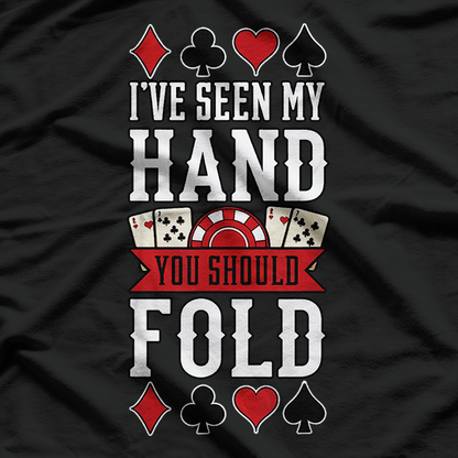 I've Seen My Hand - You Should Fold T-Shirt