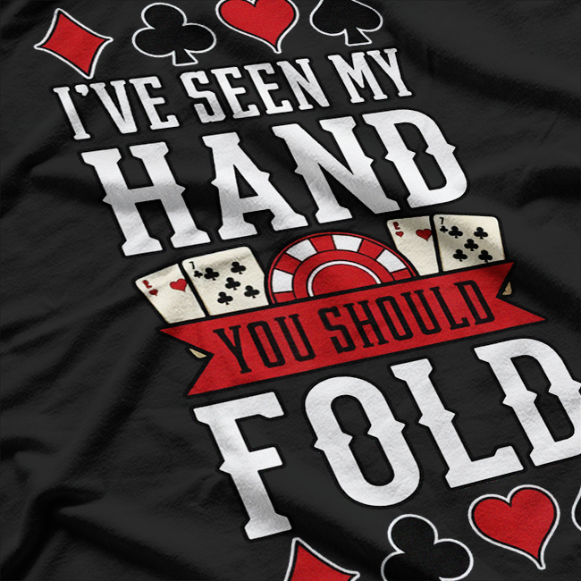 I've Seen My Hand - You Should Fold T-Shirt