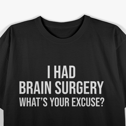 I Had Brain Surgery What's Your Excuse T-Shirt