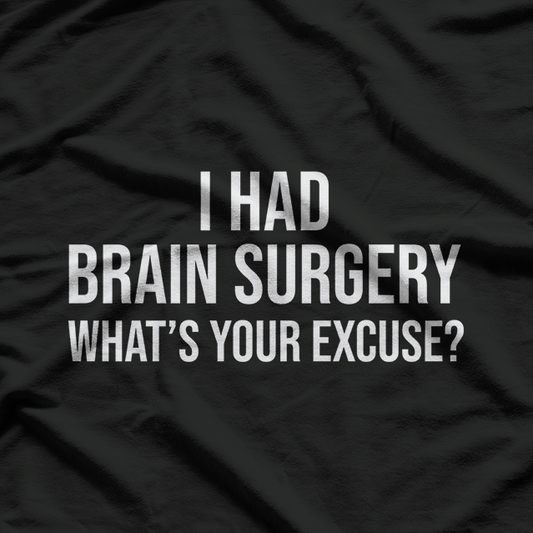 I Had Brain Surgery What's Your Excuse T-Shirt