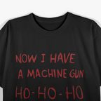 Now I Have A Machine Gun Ho Ho Ho Dark Humor Christmas T-Shirt