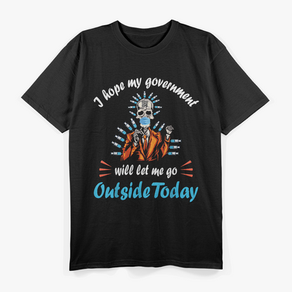 I Hope My Government Lets Me Go Outside Today T-Shirt