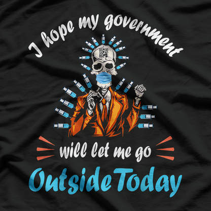 I Hope My Government Lets Me Go Outside Today T-Shirt