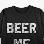 Beer Me – Hilarious Beer Lover Drinking T-Shirt