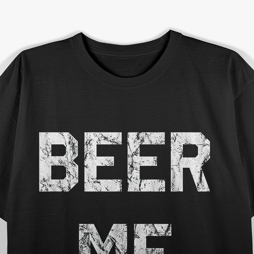 Beer Me – Hilarious Beer Lover Drinking T-Shirt