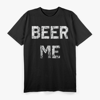 Beer Me – Hilarious Beer Lover Drinking T-Shirt