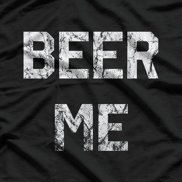 Beer Me – Hilarious Beer Lover Drinking T-Shirt