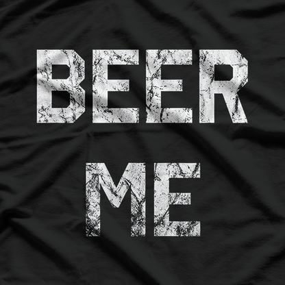 Beer Me – Hilarious Beer Lover Drinking T-Shirt