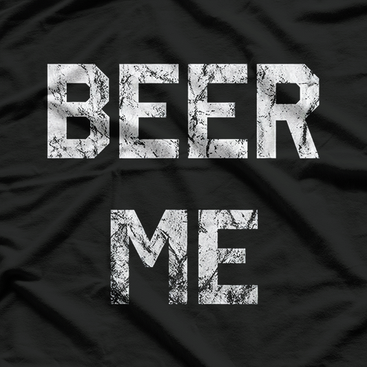 Beer Me – Hilarious Beer Lover Drinking T-Shirt