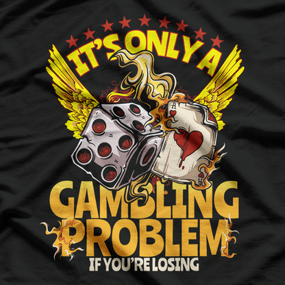 It's Only a Gambling Problem If You're Losing T-Shirt