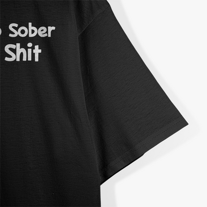 I'm Way Too Sober for This Shit - Hilarious Reality Check T-Shirt