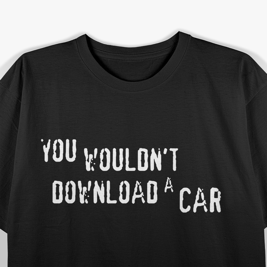 You Wouldn't Download a Car, Digital Age Humor T-Shirt