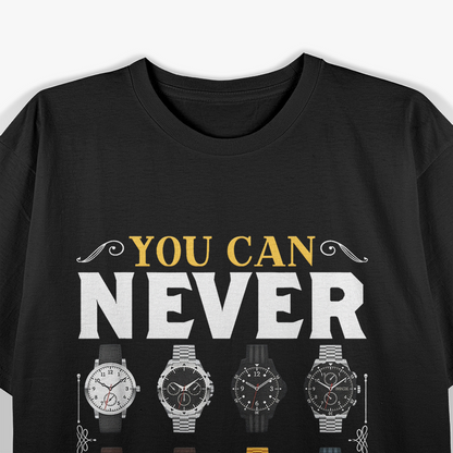 Watch Collector I'm You Can Never T-Shirt