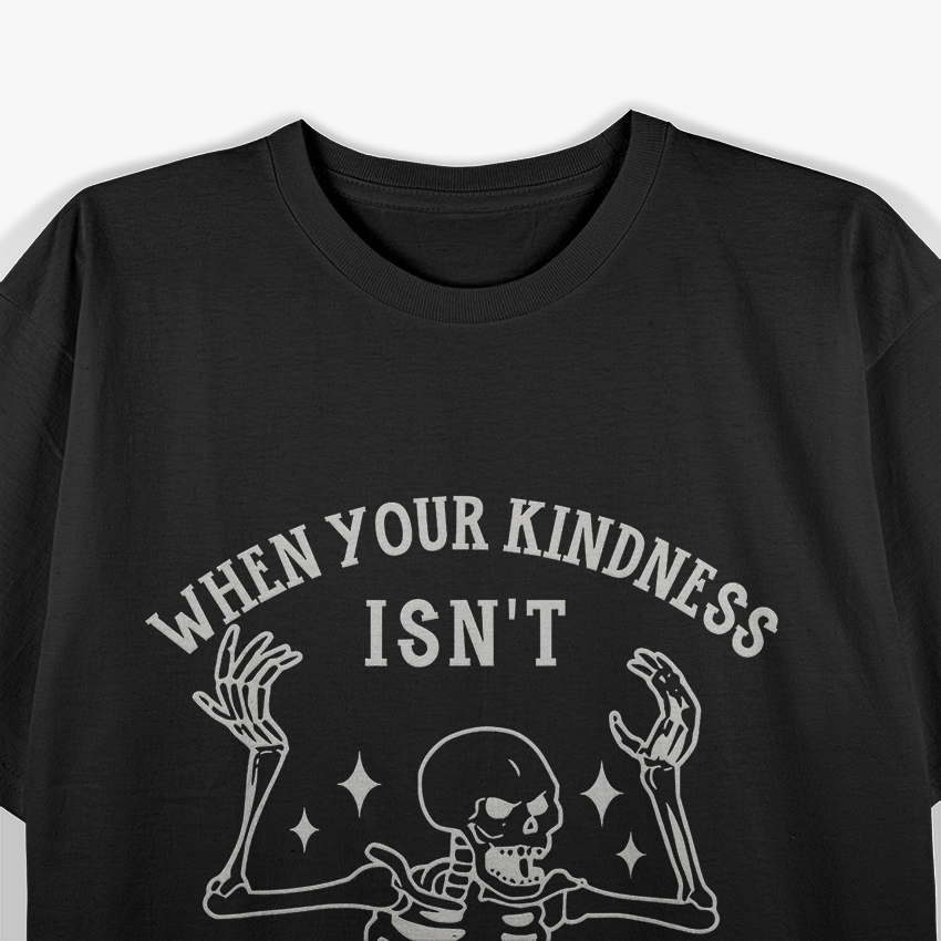 Skeleton Humor When Kindness Isn’t Working T-Shirt