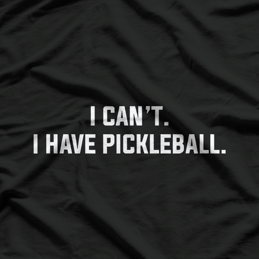 I Can’t I Have Pickleball Funny Slogan T-Shirt