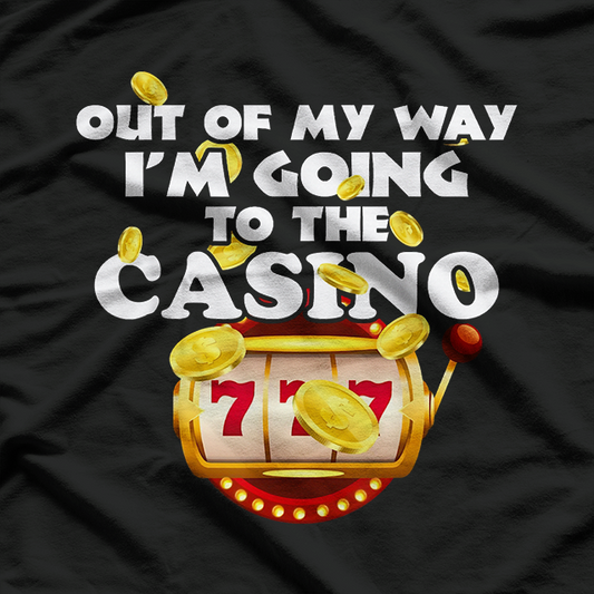 Out Of My Way, I'm Going to the Casino T-Shirt