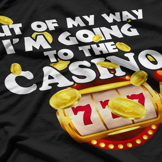 Out Of My Way, I'm Going to the Casino T-Shirt