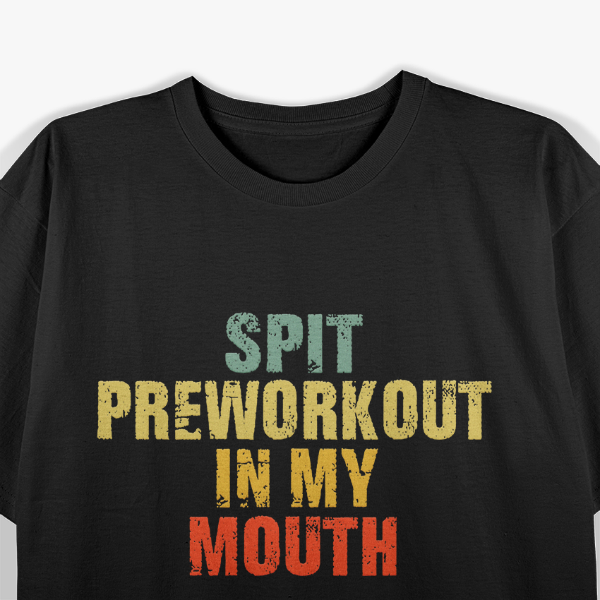 Spit Preworkout in My Mouth - Gym Humor T-Shirt