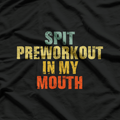 Spit Preworkout in My Mouth - Gym Humor T-Shirt